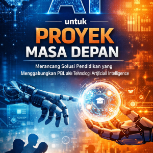 Proyek Masa Depan: Merancang Solusi Pendidikan yang Menggabungkan PBL dan Teknologi AI Proyek Masa Depan: Merancang Solusi Pendidikan yang Menggabungkan PBL dan Teknologi AI