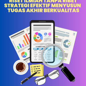 Riset Ilmiah Tanpa Ribet: Strategi Efektif Menyusun Tugas Akhir Berkualitas Riset Ilmiah Tanpa Ribet: Strategi Efektif Menyusun Tugas Akhir Berkualitas