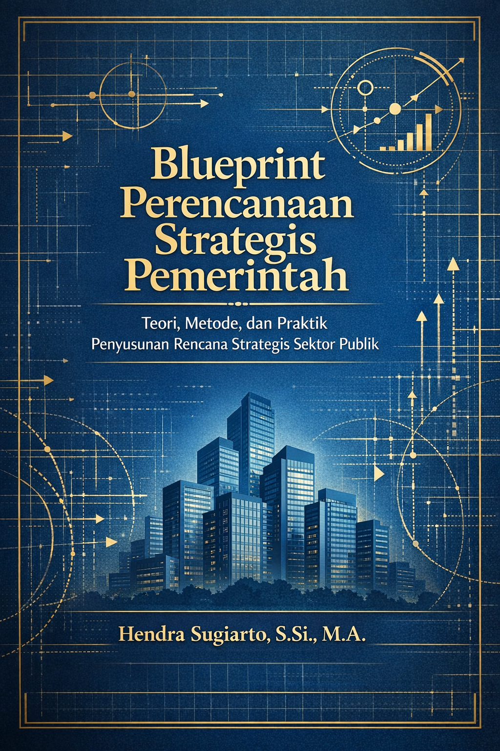Blueprint Perencanaan Strategis Pemerintah Teori, Metode, dan Praktik Penyusunan Rencana Strategis Sektor Publik