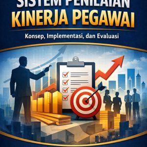 Sistem Penilaian Kinerja Pegawai: Konsep, Implementasi, dan Evaluasi