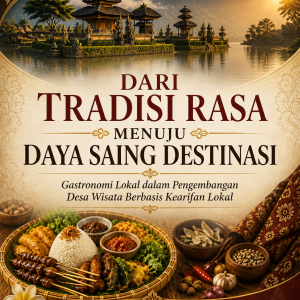 Dari Tradisi Rasa Menuju Daya Saing Destinasi : Gastronomi Lokal dalam Pengembangan Desa Wisata Berbasis Kearifan Lokal
