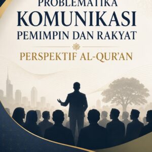 Problematika Komunikasi Pemimpin dan Rakyat Perspektif Al-Qur’an Problematika Komunikasi Pemimpin dan Rakyat Perspektif Al-Qur’an