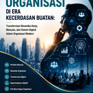 PERILAKU ORGANISASI DI ERA KECERDASAN BUATAN: Transformasi Dinamika Kerja, Manusia, dan Sistem Digital dalam Organisasi Modern PERILAKU ORGANISASI DI ERA KECERDASAN BUATAN: Transformasi Dinamika Kerja, Manusia, dan Sistem Digital dalam Organisasi Modern