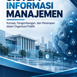 SISTEM INFORMASI MANAJEMEN Konsep, Pengembangan, dan Penerapan dalam Organisasi Publik