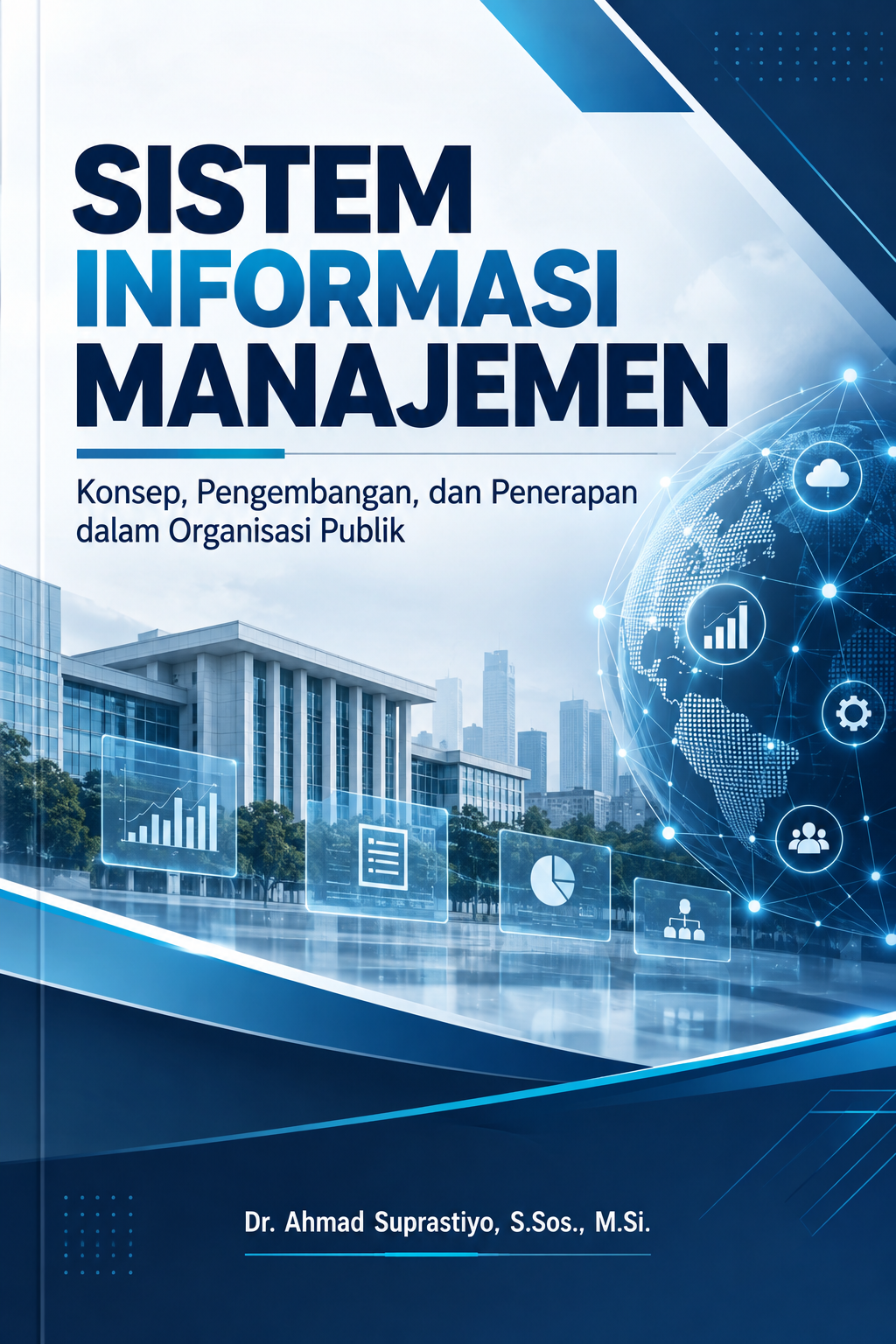 SISTEM INFORMASI MANAJEMEN Konsep, Pengembangan, dan Penerapan dalam Organisasi Publik SISTEM INFORMASI MANAJEMEN Konsep, Pengembangan, dan Penerapan dalam Organisasi Publik