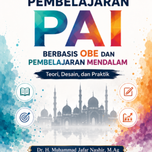 Perencanaan Pembelajaran PAI Berbasis OBE dan Pembelajaran Mendalam: Teori, Desain, dan Praktik Perencanaan Pembelajaran PAI Berbasis OBE dan Pembelajaran Mendalam: Teori, Desain, dan Praktik