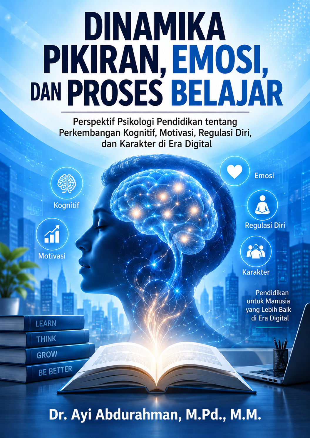 DINAMIKA PIKIRAN, EMOSI, DAN PROSES BELAJAR Perspektif Psikologi Pendidikan tentang Perkembangan Kognitif, Motivasi, Regulasi Diri, dan Karakter di Era Digital DINAMIKA PIKIRAN, EMOSI, DAN PROSES BELAJAR Perspektif Psikologi Pendidikan tentang Perkembangan Kognitif, Motivasi, Regulasi Diri, dan Karakter di Era Digital