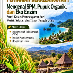 INOVASI PERTANIAN BERKELANJUTAN : Mengenal SPM, Pupuk Organik, dan Eko Enzim Studi Kasus Pembelajaran dari Pesisir Selatan dan Timor Tengah Utara